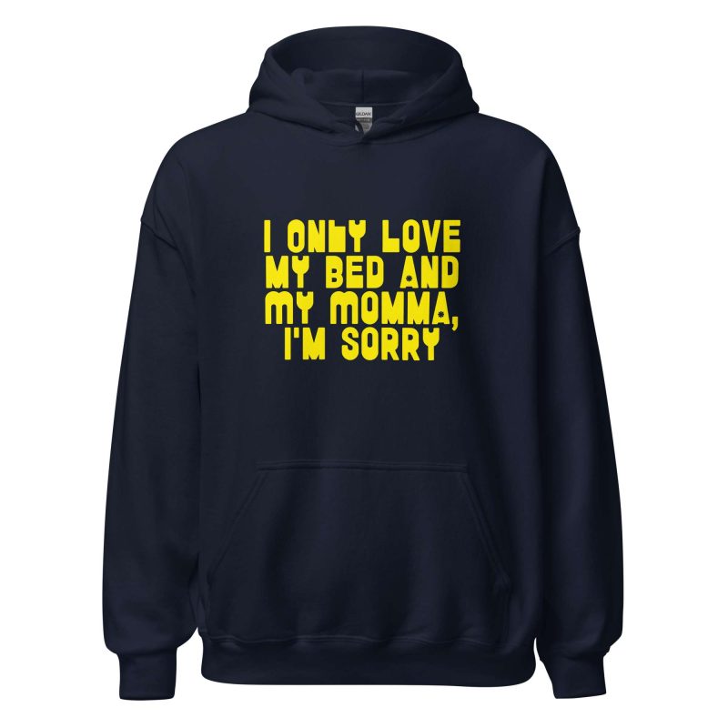 I Only Love my Bed and My Momma I'm Sorry