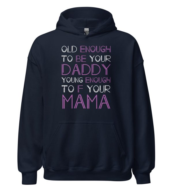 Old Enough To Be Your Daddy Young Enough To F Your Mama