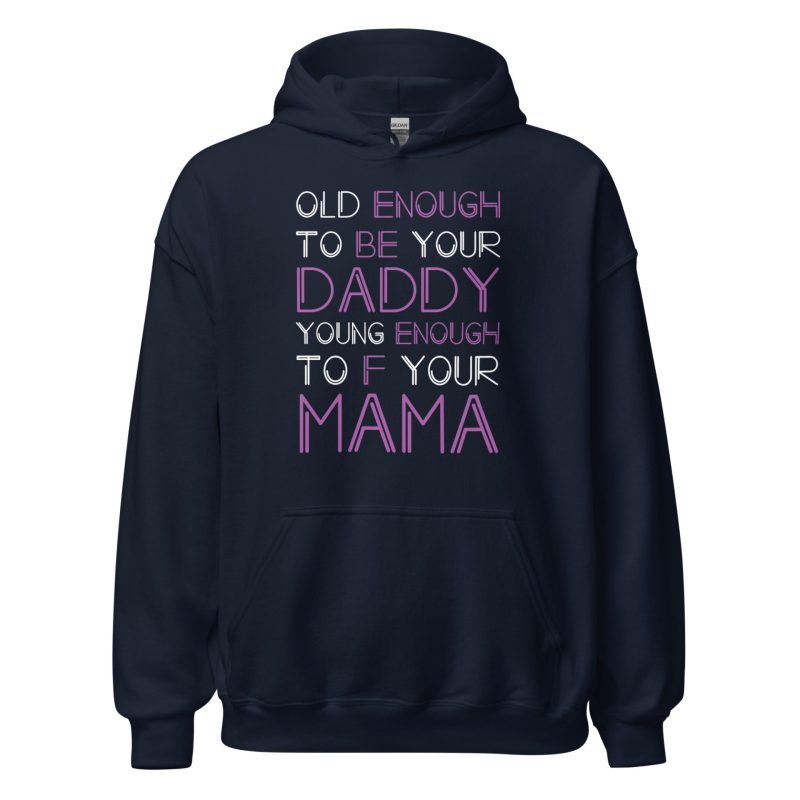 Old Enough To Be Your Daddy Young Enough To F Your Mama