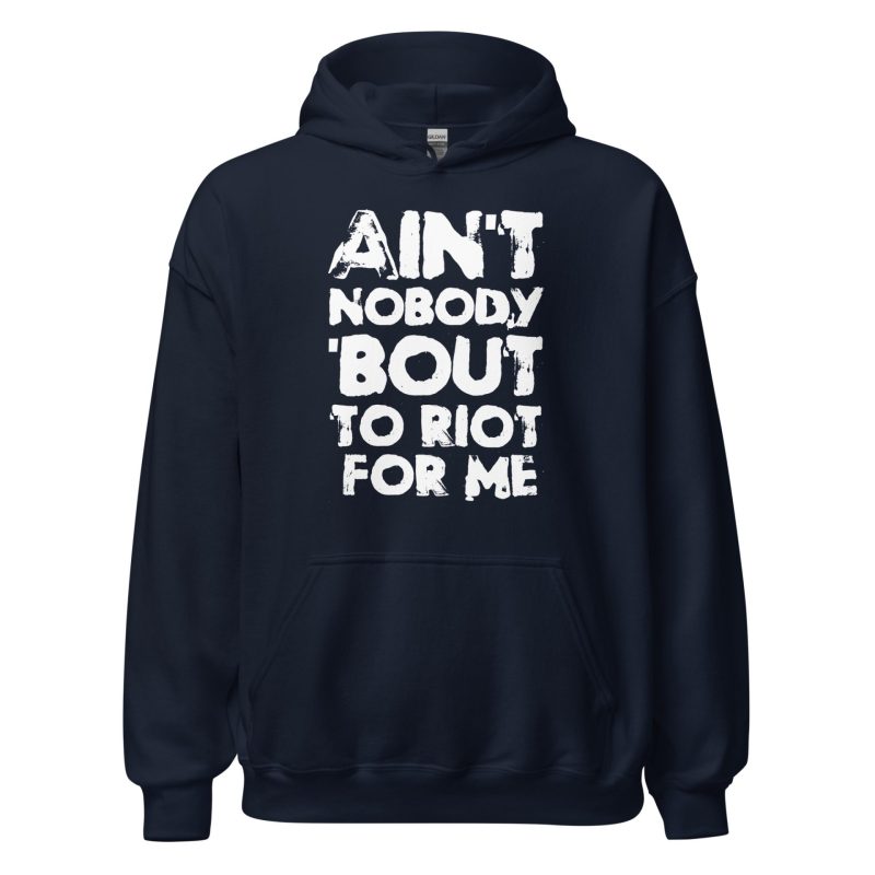 Ain't Nobody 'bout To Riot For Me