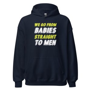 We Go From Babies Straight To Men