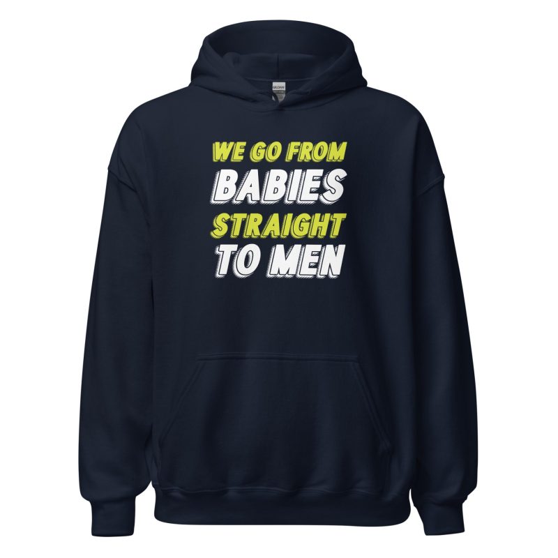 We Go From Babies Straight To Men