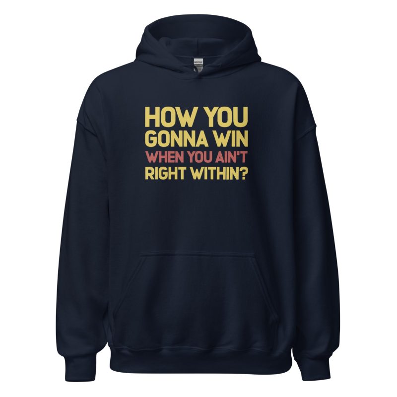 How You Gonna Win When You Ain't Right Within? Unisex Hoodie