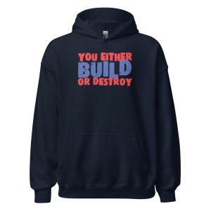 You Either Build Or Destroy