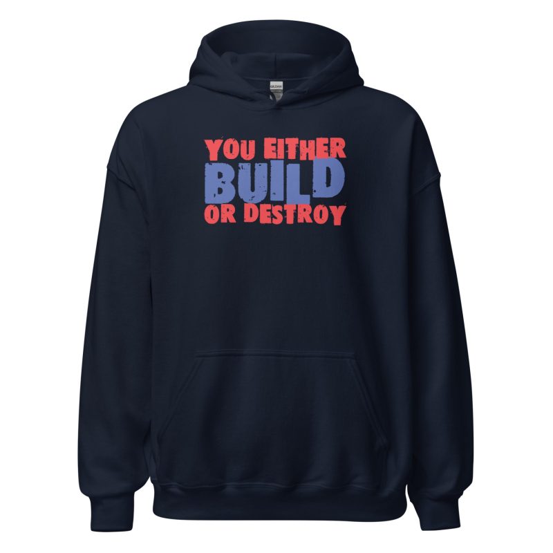 You Either Build Or Destroy