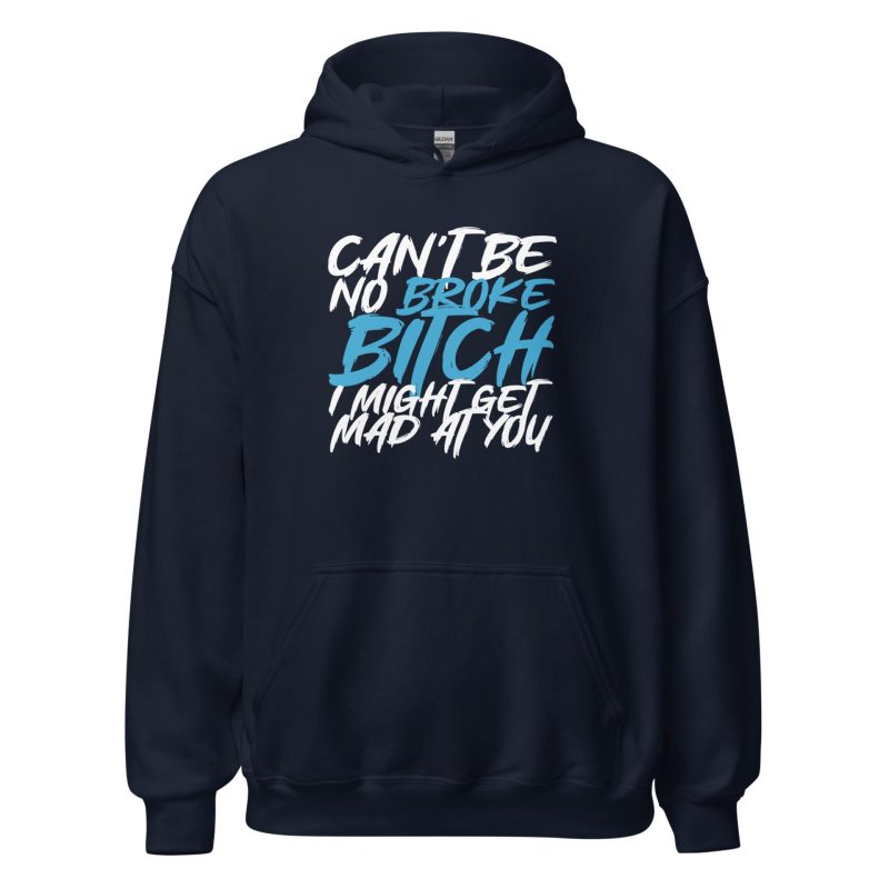 Can't Be No Broke Bitch I Might Get Mad At You