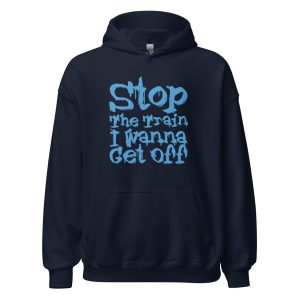 Stop The Train I Wanna Get Off Unisex Hoodie