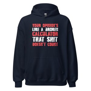 Your Opinion's Like a Broken Calculator That Shit Doesn't Count Unisex Hoodie