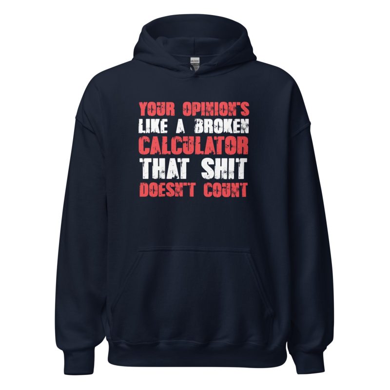 Your Opinion's Like a Broken Calculator That Shit Doesn't Count Unisex Hoodie