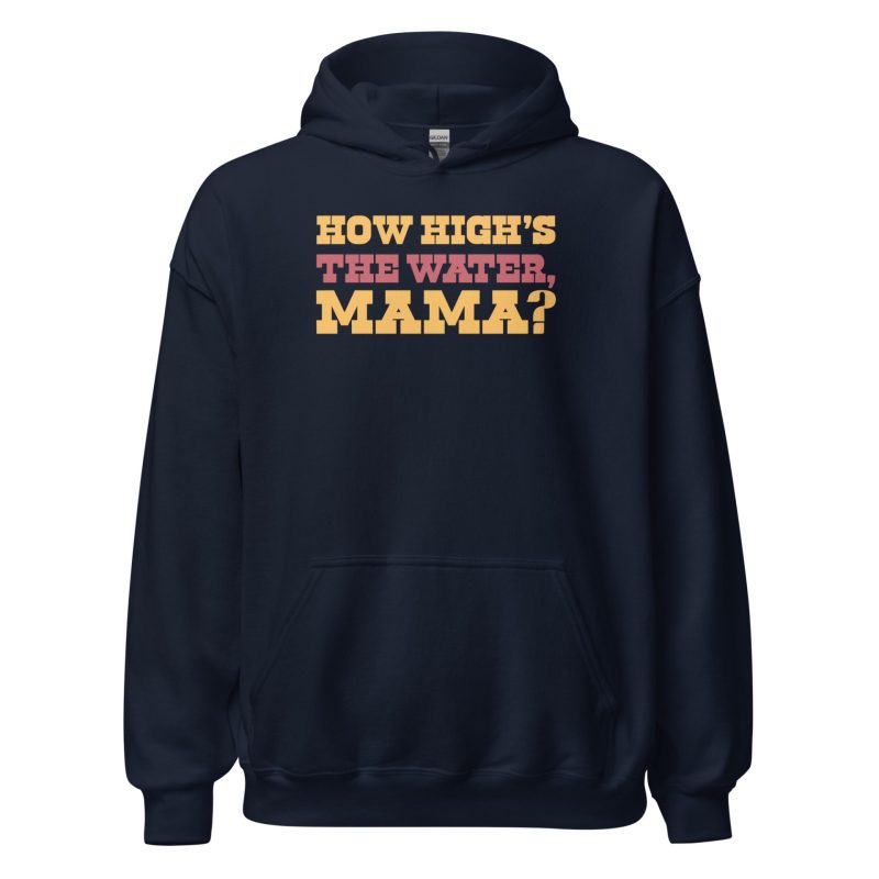 How High's The Water Mama? Unisex Hoodie