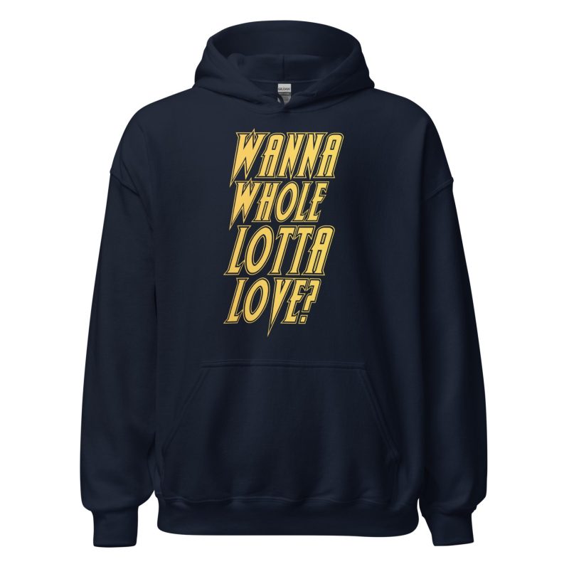 Wanna Whole Lotta Love? Unisex Hoodie