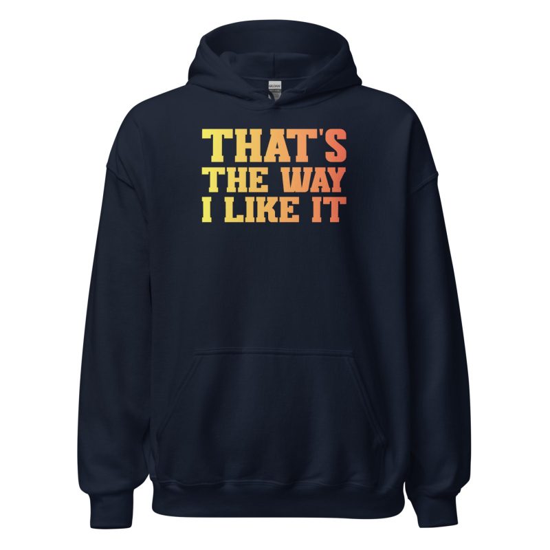 That's the Way I Like It Unisex Hoodie
