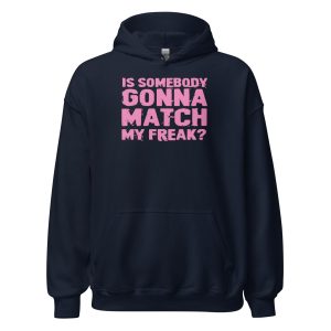 Is Somebody Gonna Match My Freak? Unisex Hoodie