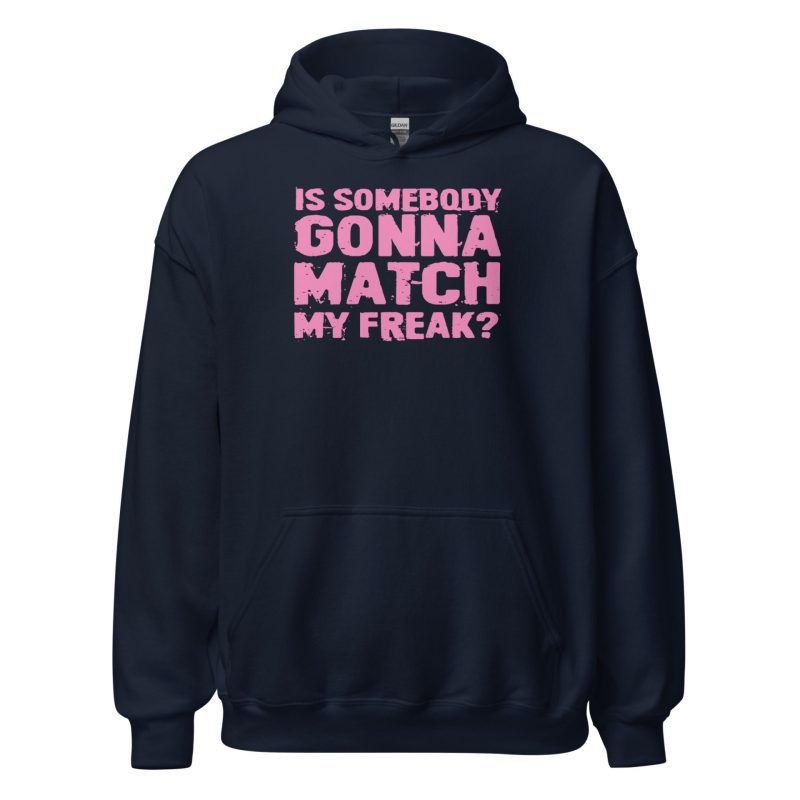 Is Somebody Gonna Match My Freak? Unisex Hoodie
