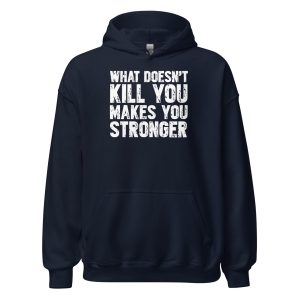 What Doesn't Kill You Makes You Stronger Unisex Hoodie