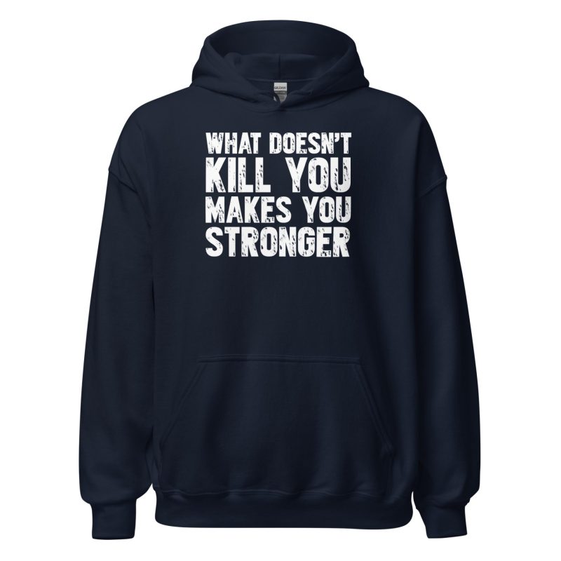 What Doesn't Kill You Makes You Stronger Unisex Hoodie