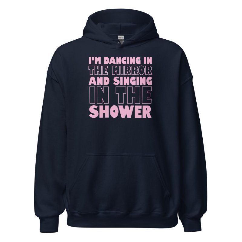 I'm Dancing In The Mirror and Singing In The Shower Unisex Hoodie