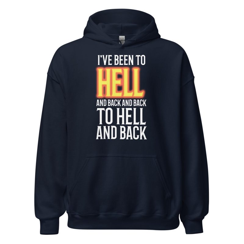 I've Been to Hell and Back and Back to Hell and Back Unisex Hoodie