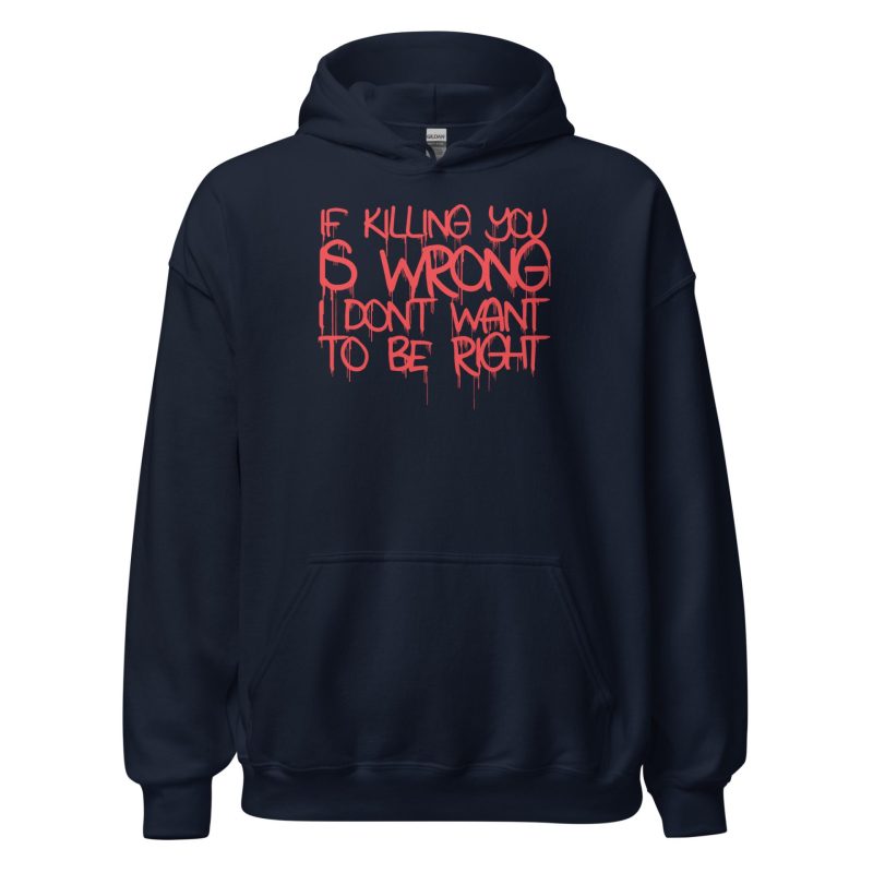 If Killing You is Wrong I Don't Want to be Right Unisex Hoodie