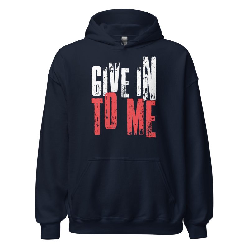 Give in to Me Unisex Hoodie