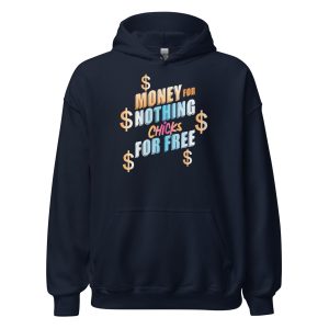 Money For Nothing Chicks For Free Unisex Hoodie