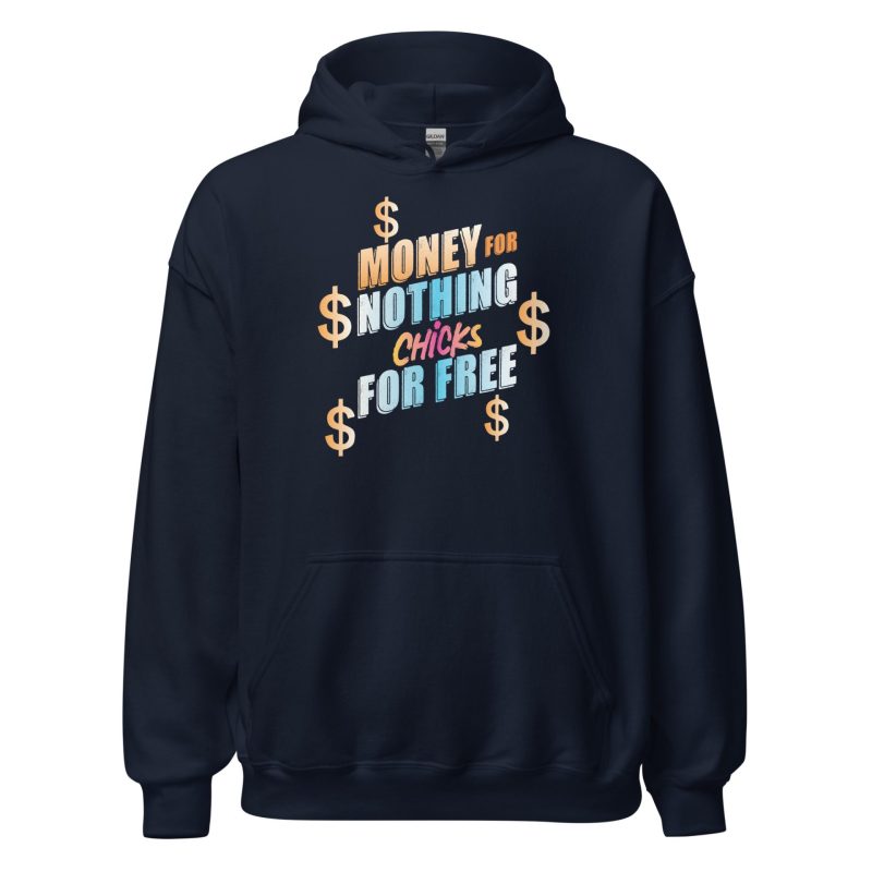 Money For Nothing Chicks For Free Unisex Hoodie