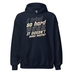 I Tried So Hard And Got So Far But In The End It Doesn't Even Matter Unisex Hoodie