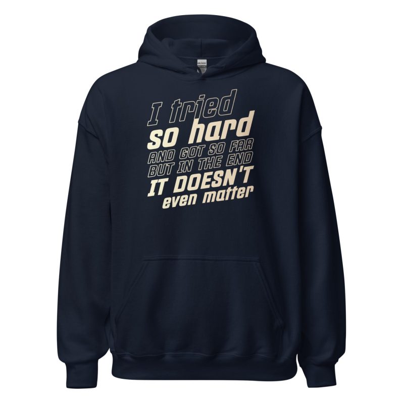 I Tried So Hard And Got So Far But In The End It Doesn't Even Matter Unisex Hoodie