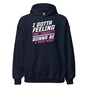 I Gotta Feeling That Tonight's Gonna Be A Good Night Unisex Hoodie