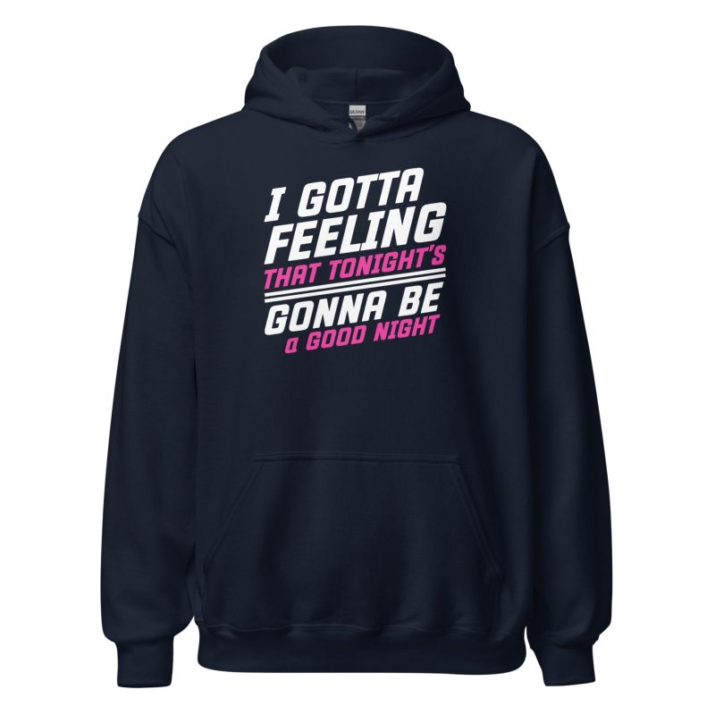 I Gotta Feeling That Tonight's Gonna Be A Good Night Unisex Hoodie