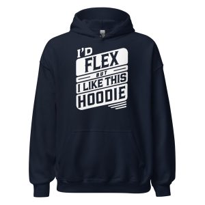 I’d Flex But I Like This Unisex Hoodie