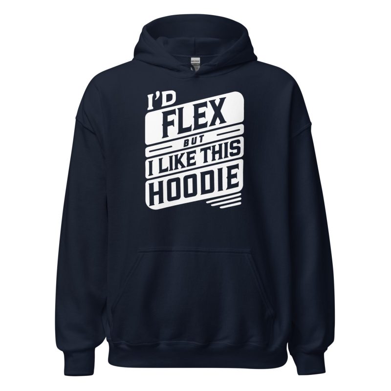 I’d Flex But I Like This Unisex Hoodie