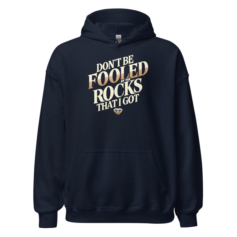 Don't Be Fooled By The Rocks That I Got Unisex Hoodie