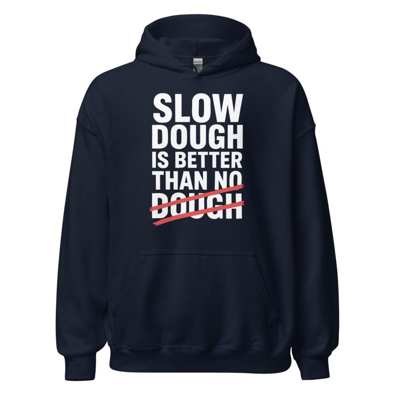Slow Dough Is Better Than No Dough Unisex Hoodie
