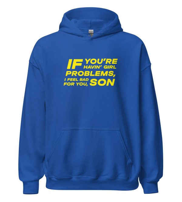 If You're Havin' Girl Problems I Feel Bad For You Son