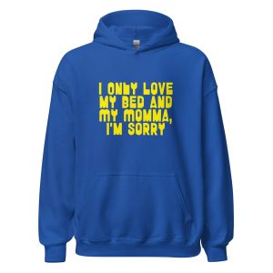 I Only Love my Bed and My Momma I'm Sorry