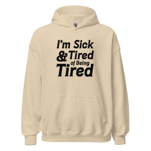 I'm Sick And Tired of Being Tired