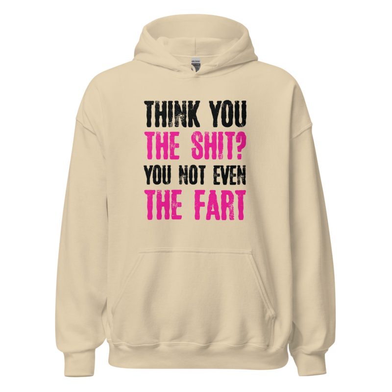 Think You The Shit? You Not Even The Fart