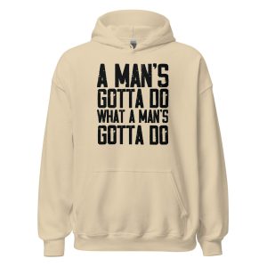 A Man's Gotta Do What A Man's Gotta Do Unisex Hoodie