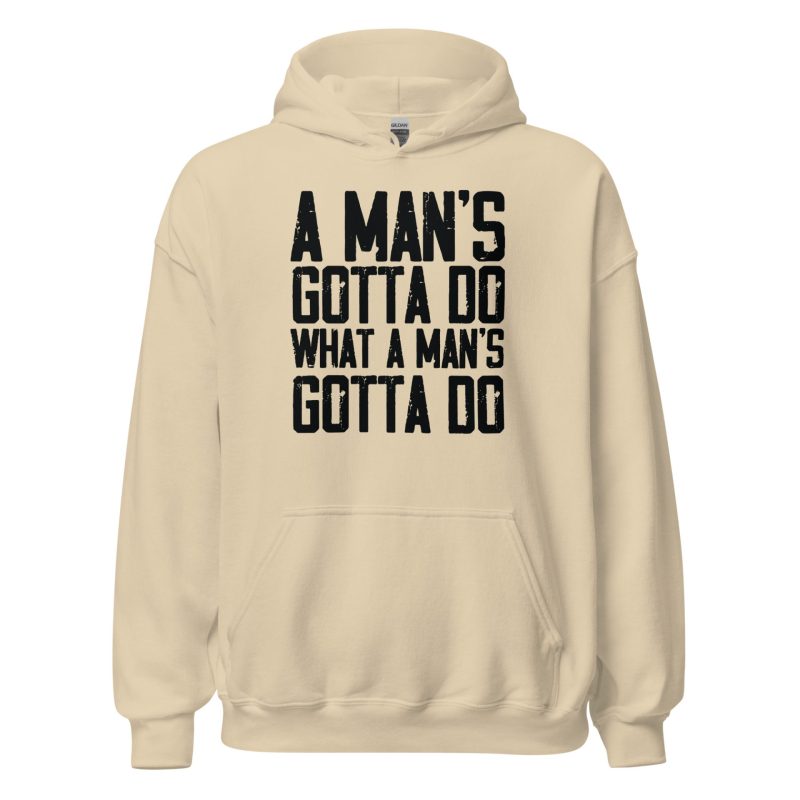 A Man's Gotta Do What A Man's Gotta Do Unisex Hoodie
