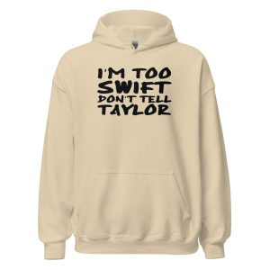 I'm Too Swift Don't Tell Taylor Unisex Hoodie