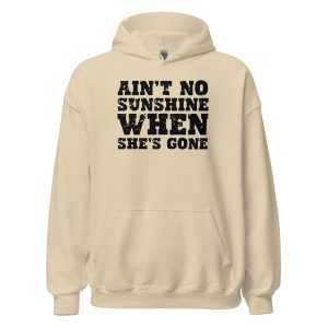 Ain't No Sunshine When She's Gone Unisex Hoodie