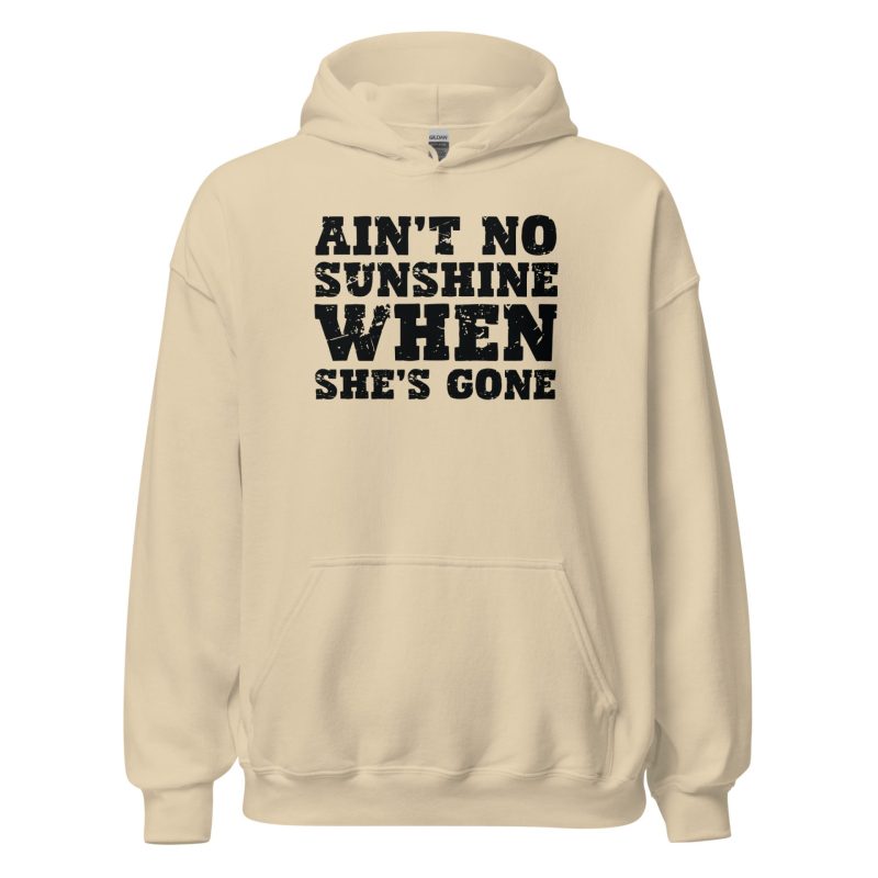 Ain't No Sunshine When She's Gone Unisex Hoodie