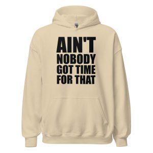 Ain't Nobody Got Time For That Unisex Hoodie