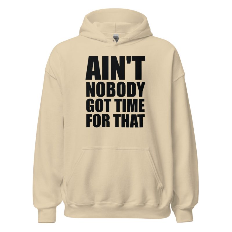 Ain't Nobody Got Time For That Unisex Hoodie