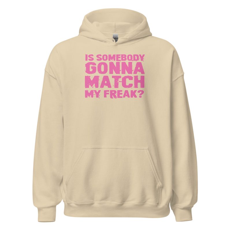 Is Somebody Gonna Match My Freak? Unisex Hoodie
