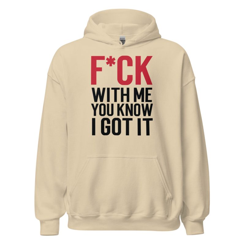 F*ck With Me You Know I Got It Unisex Hoodie
