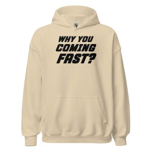 Why You Coming Fast? Unisex Hoodie