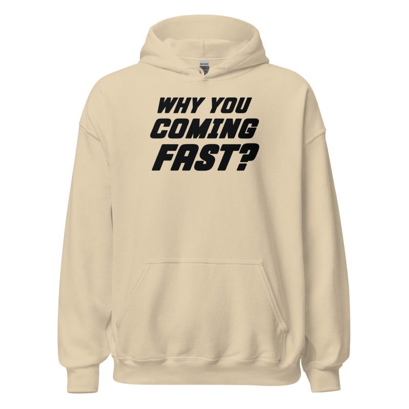 Why You Coming Fast? Unisex Hoodie