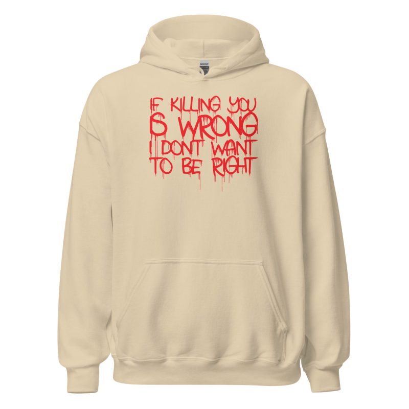 If Killing You is Wrong I Don't Want to be Right Unisex Hoodie